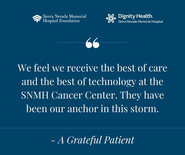 "We feel we receive the best of care and the best of technology at the SNMH Cancer Center. They have been our anchor in this storm." A Grateful Patient